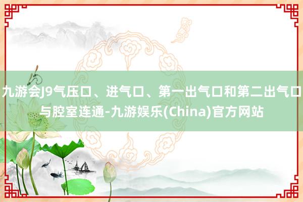 九游会J9气压口、进气口、第一出气口和第二出气口与腔室连通-九游娱乐(China)官方网站