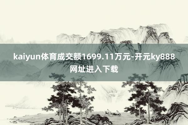 kaiyun体育成交额1699.11万元-开元ky888网址进入下载