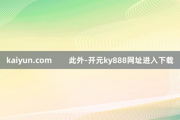kaiyun.com        此外-开元ky888网址进入下载