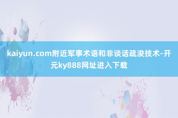 kaiyun.com附近军事术语和非谈话疏浚技术-开元ky888网址进入下载