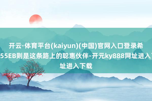 开云·体育平台(kaiyun)(中国)官网入口登录希沃H55EB则是这条路上的聪惠伙伴-开元ky888网址进入下载