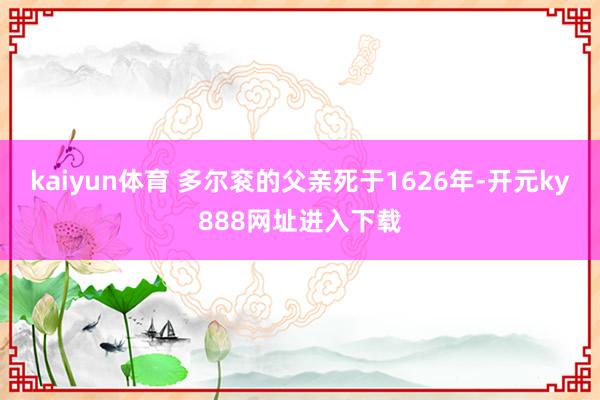 kaiyun体育 多尔衮的父亲死于1626年-开元ky888网址进入下载